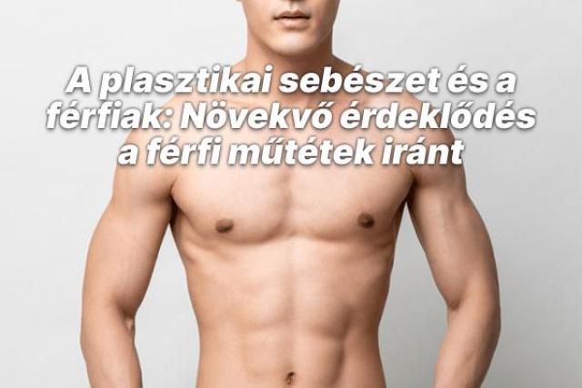 A plasztikai sebészet és a férfiak: Növekvő érdeklődés a férfi műtétek iránt