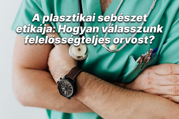 A plasztikai sebészet etikája: Hogyan válasszunk felelősségteljes orvost?