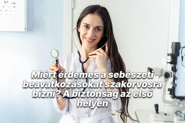 Miért érdemes a sebészeti beavatkozásokat szakorvosra bízni? A biztonság az első helyen