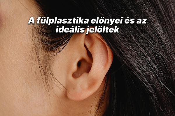 A fülplasztika előnyei és az ideális jelöltek