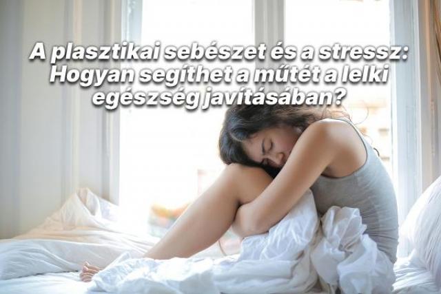 A plasztikai sebészet és a stressz: Hogyan segíthet a műtét a lelki egészség javításában?