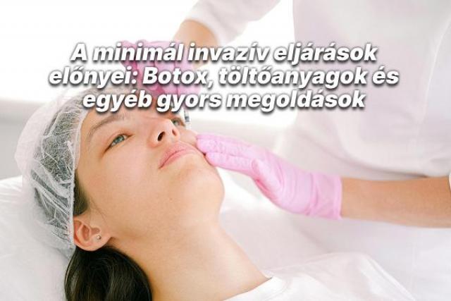 A minimál invazív eljárások előnyei: Botox, töltőanyagok és egyéb gyors megoldások